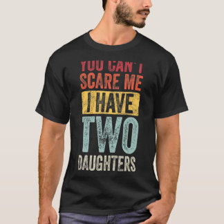 You Can't Scare Me I Have Two Daughters Retro Dad T-Shirt