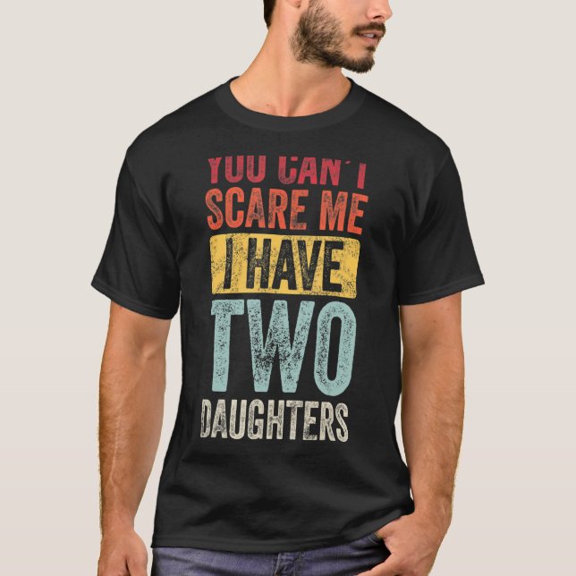 You Can't Scare Me I Have Two Daughters Retro  Dad T-Shirt (Front)