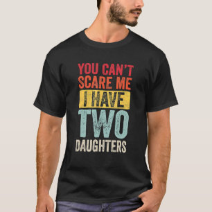 You Can't Scare Me I Have Two Daughters Retro Dad T-Shirt