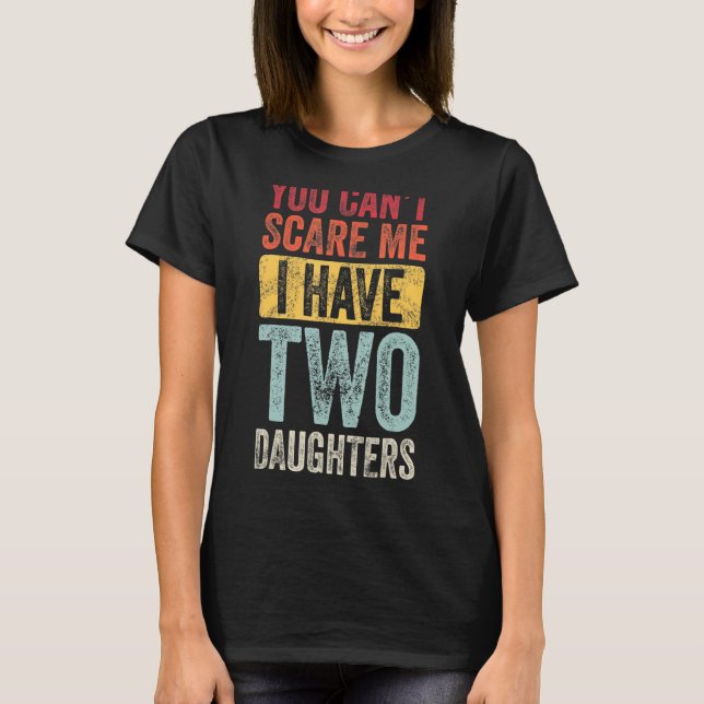 You Can't Scare Me I Have Two Daughters Retro  Dad T-Shirt (Front)