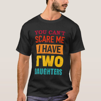 You Can't Scare Me I Have Two Daughters Retro  Dad T-Shirt