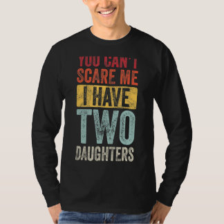You Can't Scare Me I Have Two Daughters Retro Dad T-Shirt