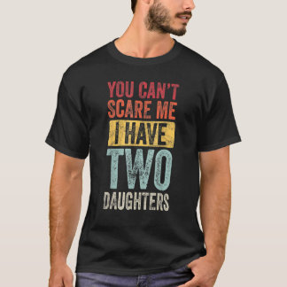 You Can't Scare Me I Have Two Daughters Retro Dad T-Shirt