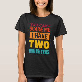 You Can't Scare Me I Have Two Daughters Retro  Dad T-Shirt