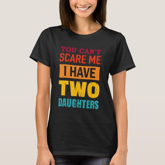 You Can't Scare Me I Have Two Daughters Retro  Dad T-Shirt (Front)