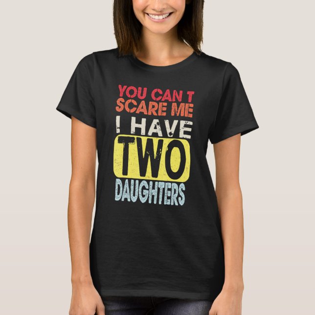 You Cant Scare Me I Have Two Daughters Retro Dad T-Shirt (Front)
