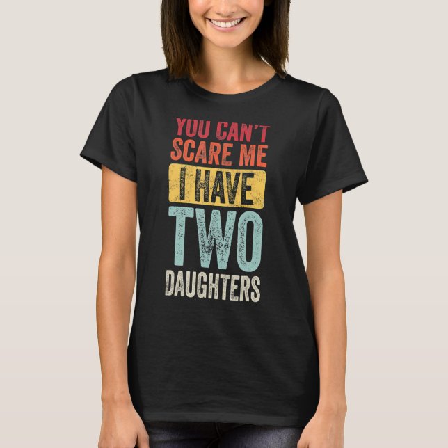 You Can't Scare Me I Have Two Daughters Retro  Dad T-Shirt (Front)