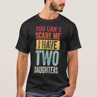 You Can't Scare Me I Have Two Daughters Retro Dad T-Shirt