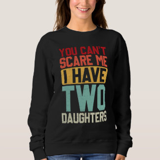 You Cant Scare Me I Have Two Daughters Retro Dadmo Sweatshirt