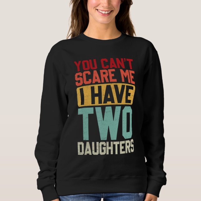 You Cant Scare Me I Have Two Daughters Retro Dadmo Sweatshirt (Front)