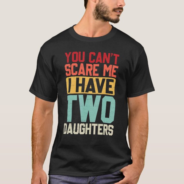 You Cant Scare Me I Have Two Daughters Retro Dadmo T-Shirt (Front)
