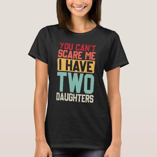 You Cant Scare Me I Have Two Daughters Retro Dadmo T-Shirt (Front)