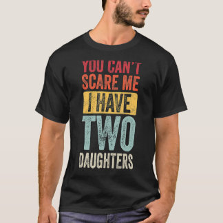 You Can't Scare Me I Have Two Daughters Retro Fun  T-Shirt