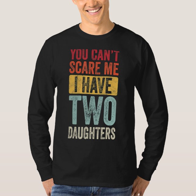 You Can't Scare Me I Have Two Daughters Retro Fun  T-Shirt (Front)