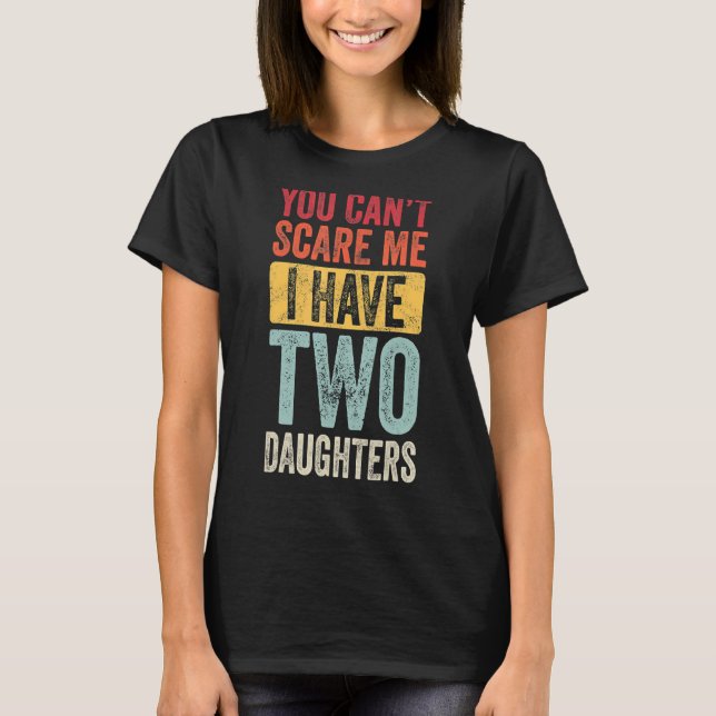 You Can't Scare Me I Have Two Daughters Retro Fun  T-Shirt (Front)