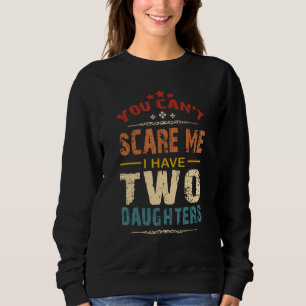You Can't Scare Me I Have Two Daughters Retro Funn Sweatshirt
