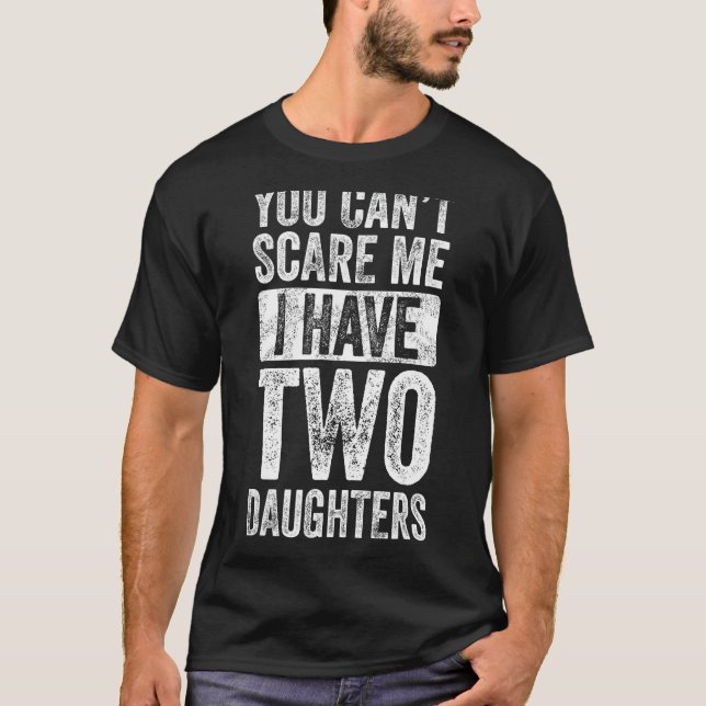 You Can't Scare Me I Have Two Daughters Retro Funn T-Shirt (Front)