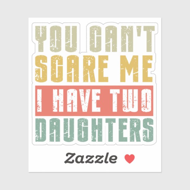 You Can't Scare Me I Have Two daughters Sticker (Sheet)