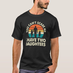 You can't scare me i have two daughters stripes T-Shirt