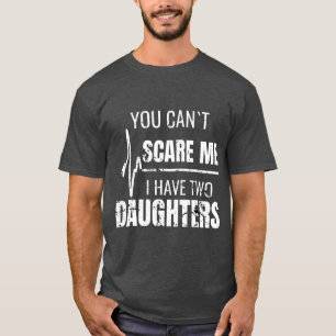 You Cant Scare Me I Have Two Daughters T Mens T-Shirt