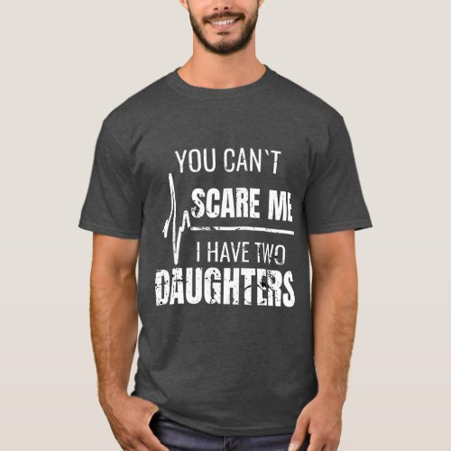 You Cant Scare Me I Have Two Daughters T Mens T_Shirt