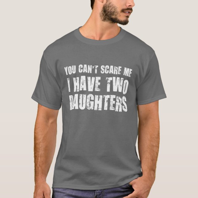 You Can't Scare Me I Have Two Daughters T-Shirt (Front)