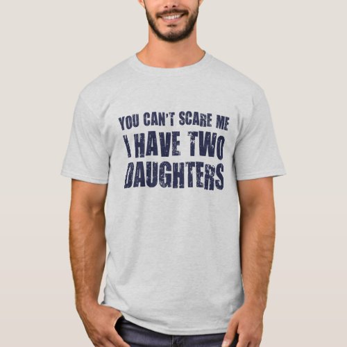 You Cant Scare Me I Have Two Daughters T_Shirt