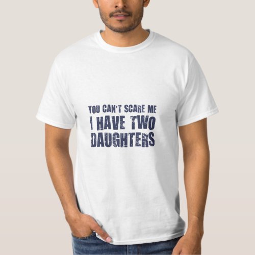 You Cant Scare Me I Have Two Daughters  T_Shirt