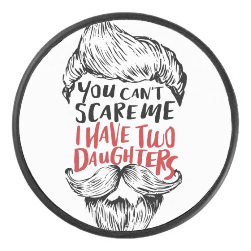 You cant Scare Me I have two daughters T_Shirt Tr Hockey Puck