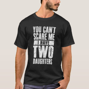 You Cant Scare Me I Have Two Daughters Vintage Dad T-Shirt