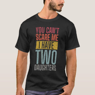 You Can't Scare Me I Have Two Daughters Wife Fathe T-Shirt
