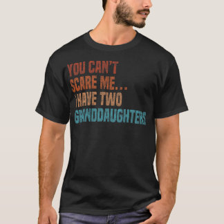 You Can't Scare Me I Have Two Granddaughters Funny T-Shirt