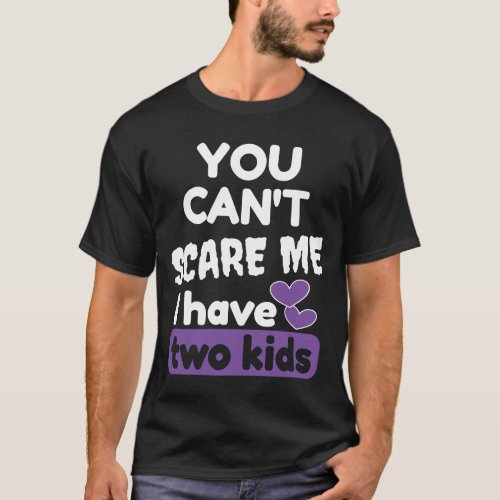 You Cant Scare Me I Have Two Kids Funny T_Shirt