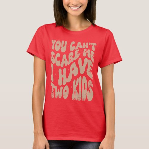 You Cant Scare Me I Have Two Kids Retro T_Shirt