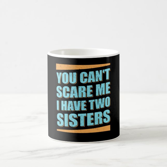 You Can't Scare Me I Have Two Sisters Brother Gift Coffee Mug (Center)