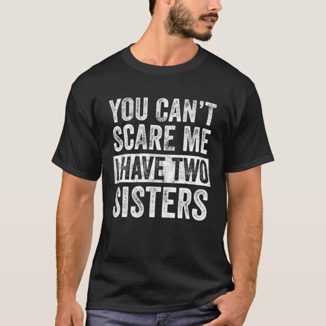 You Can't Scare Me I Have Two Sisters Funny Brothe T-Shirt (Front)