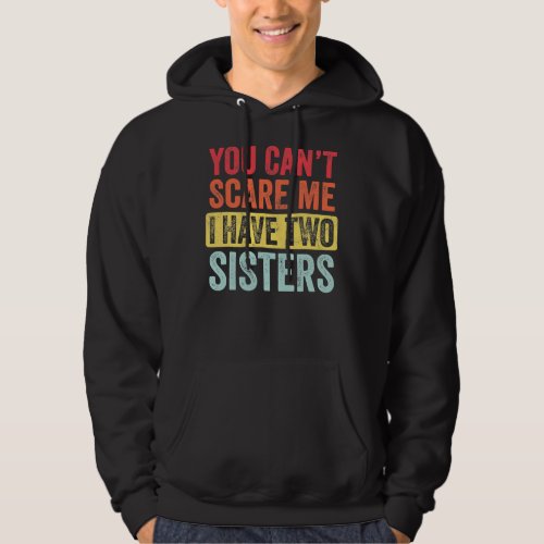 You Cant Scare Me I Have Two Sisters Funny Hoodie