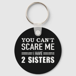 You can't scare me I have two sisters Keychain