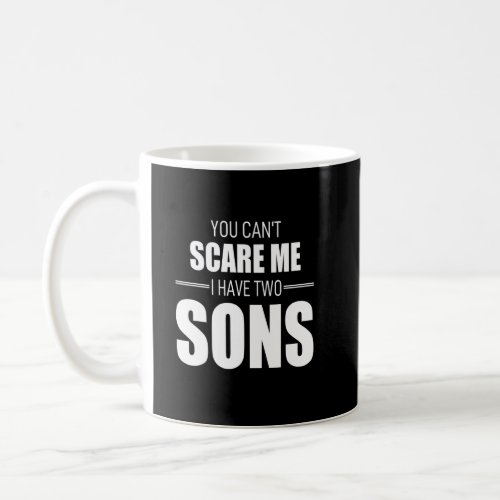 You Cant Scare Me I Have Two Sons  Coffee Mug
