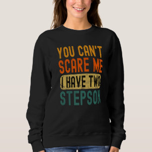 You Can't Scare Me I Have Two Stepson Funny Dad Pr Sweatshirt