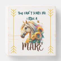 You can't Scare me I ride a Mare