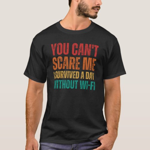 You Cant Scare Me I Survived a Day Without Wi_Fi  T_Shirt