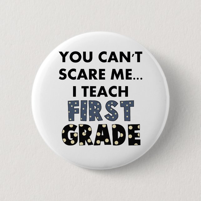 You Can't Scare Me...I Teach First Grade Pinback Button (Front)