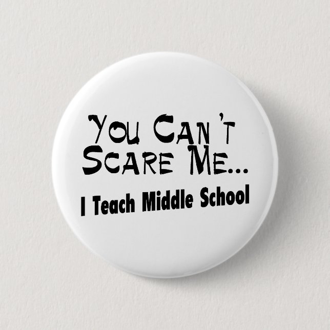 You Can't Scare Me I Teach Middle School Button (Front)