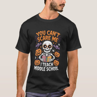 You Can't Scare Me I Teach Middle School Teacher H T-Shirt