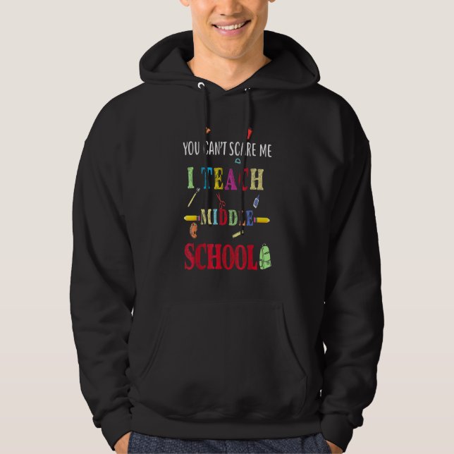 You Can't Scare Me I Teach Middle School  Teacher Hoodie (Front)