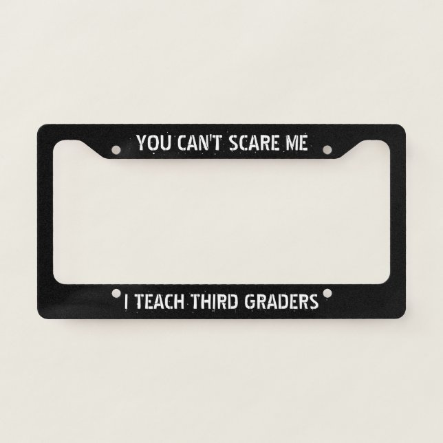 You Can't Scare Me, I Teach Third Graders License Plate Frame (Front)