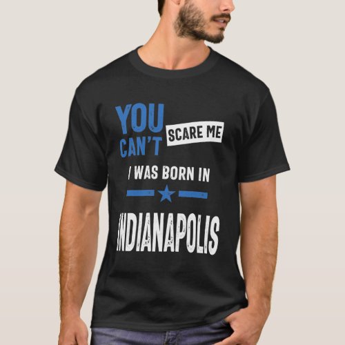 You Cant Scare Me I Was Born In Indianapolis T_Shirt
