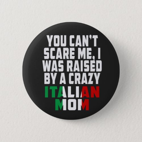 You Cant Scare Me I Was Raised By A Crazy Italian Button