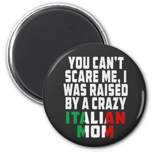 You Cant Scare Me I Was Raised By A Crazy Italian Magnet